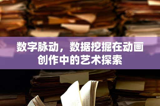 数字脉动，数据挖掘在动画创作中的艺术探索