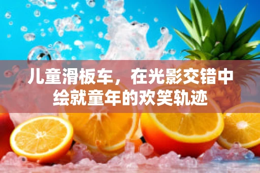 儿童滑板车，在光影交错中绘就童年的欢笑轨迹