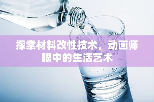 探索材料改性技术，动画师眼中的生活艺术