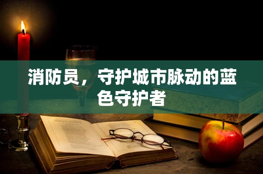 消防员，守护城市脉动的蓝色守护者